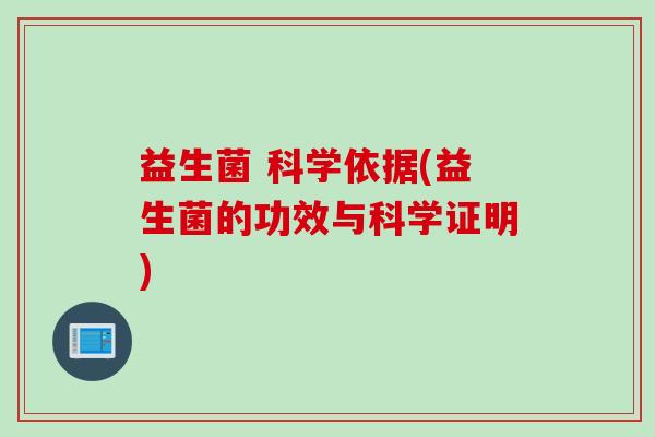 益生菌 科学依据(益生菌的功效与科学证明)