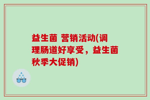 益生菌 营销活动(调理肠道好享受，益生菌秋季大促销)