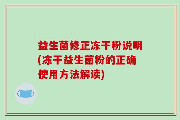 益生菌修正冻干粉说明(冻干益生菌粉的正确使用方法解读)