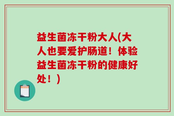 益生菌冻干粉大人(大人也要爱护肠道！体验益生菌冻干粉的健康好处！)