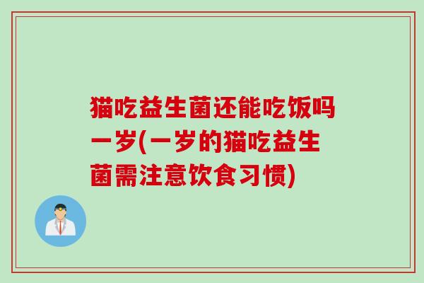 猫吃益生菌还能吃饭吗一岁(一岁的猫吃益生菌需注意饮食习惯)