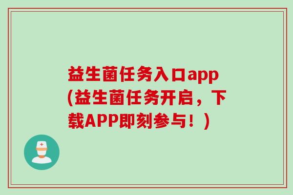 益生菌任务入口app(益生菌任务开启，下载APP即刻参与！)