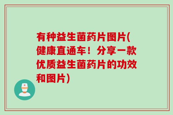 有种益生菌药片图片(健康直通车！分享一款优质益生菌药片的功效和图片)
