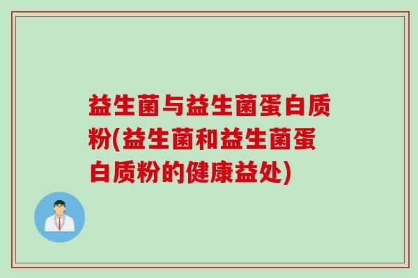 益生菌与益生菌蛋白质粉(益生菌和益生菌蛋白质粉的健康益处)