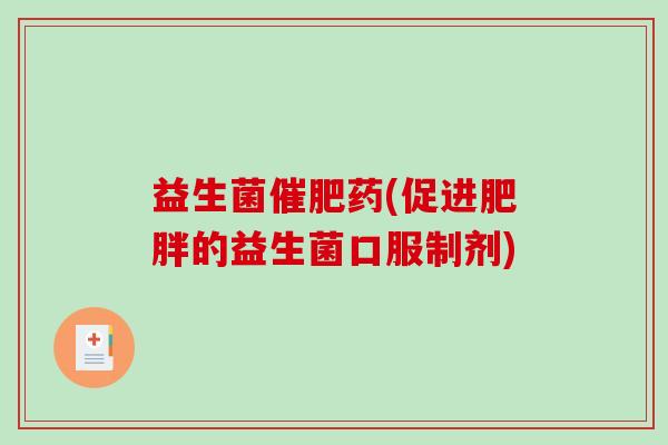 益生菌催肥药(促进肥胖的益生菌口服制剂)