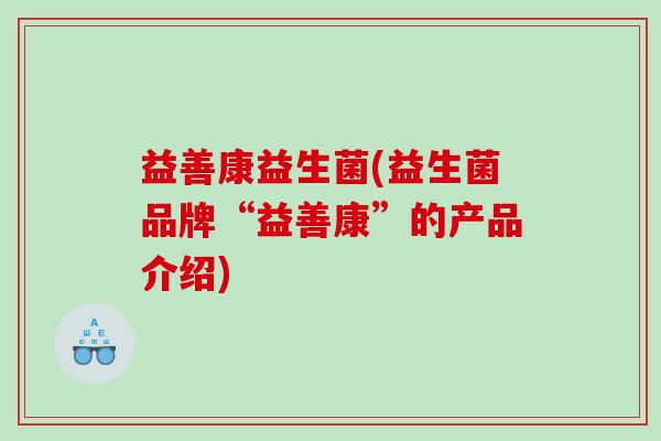 益善康益生菌(益生菌品牌“益善康”的产品介绍)
