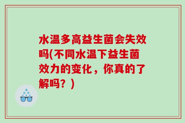 水温多高益生菌会失效吗(不同水温下益生菌效力的变化，你真的了解吗？)
