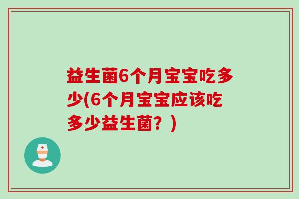 益生菌6个月宝宝吃多少(6个月宝宝应该吃多少益生菌？)