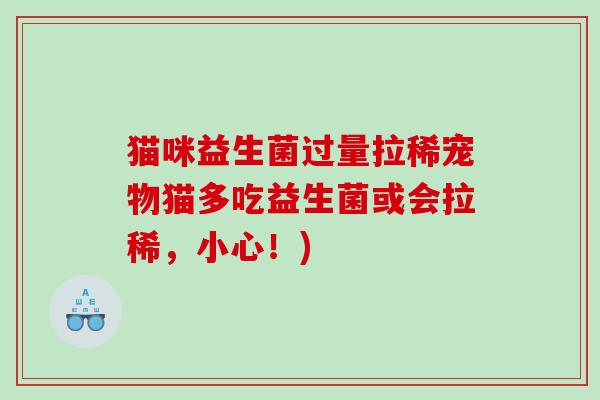 猫咪益生菌过量拉稀宠物猫多吃益生菌或会拉稀，小心！)