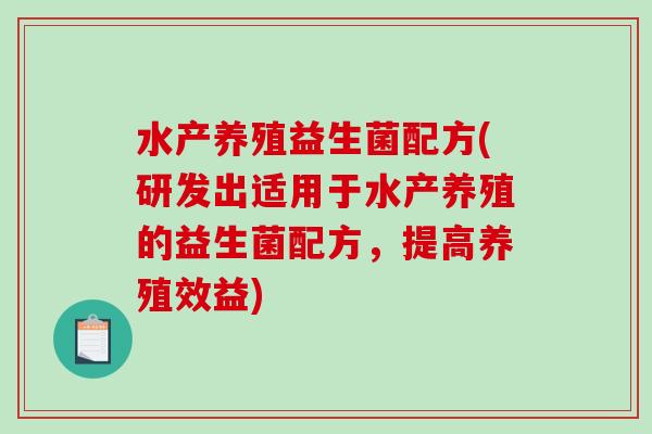 水产养殖益生菌配方(研发出适用于水产养殖的益生菌配方，提高养殖效益)