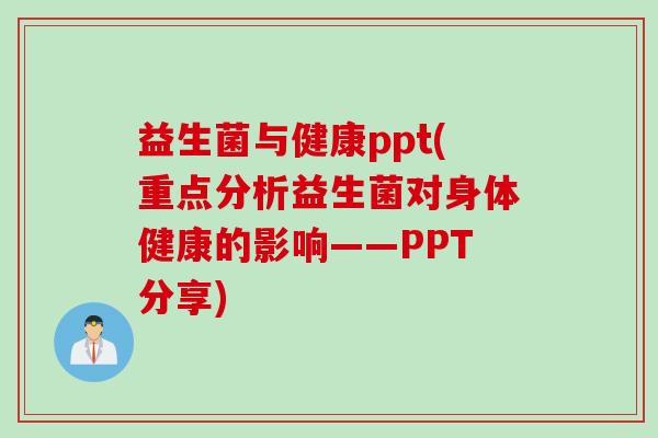 益生菌与健康ppt(重点分析益生菌对身体健康的影响——PPT分享)