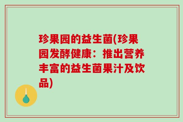 珍果园的益生菌(珍果园发酵健康：推出营养丰富的益生菌果汁及饮品)