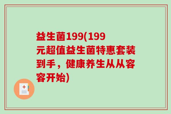 益生菌199(199元超值益生菌特惠套装到手，健康养生从从容容开始)