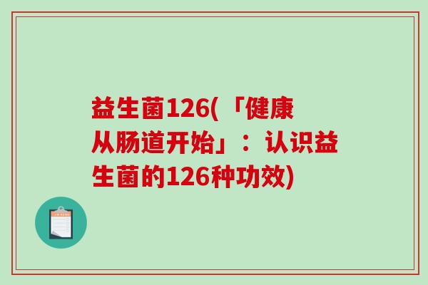 益生菌126(「健康从肠道开始」：认识益生菌的126种功效)