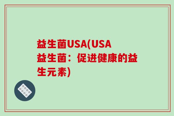 益生菌USA(USA益生菌：促进健康的益生元素)