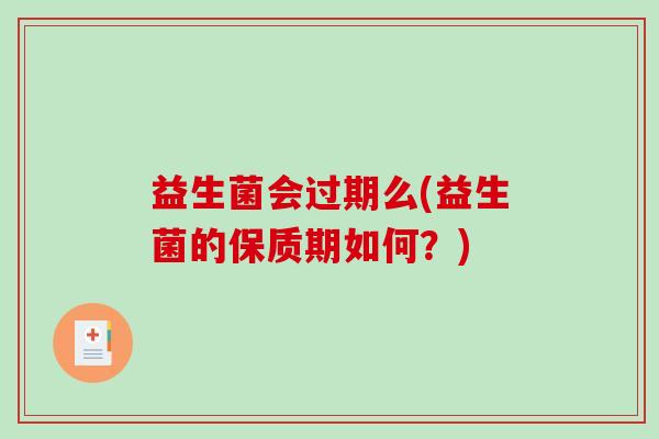 益生菌会过期么(益生菌的保质期如何？)