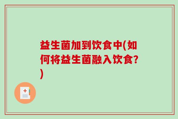 益生菌加到饮食中(如何将益生菌融入饮食？)