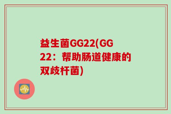 益生菌GG22(GG22：帮助肠道健康的双歧杆菌)