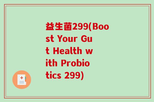 益生菌299(Boost Your Gut Health with Probiotics 299)
