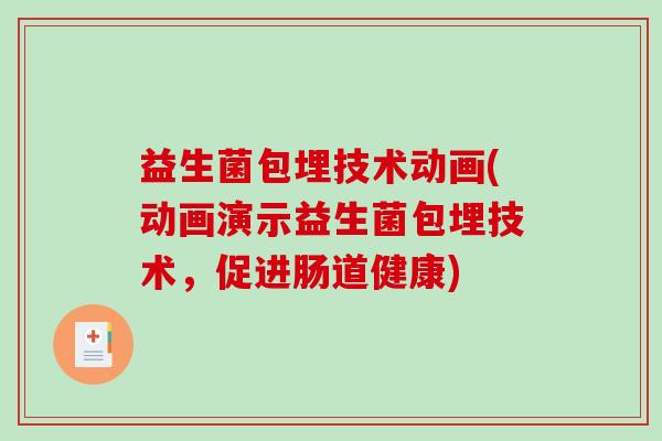 益生菌包埋技术动画(动画演示益生菌包埋技术，促进肠道健康)