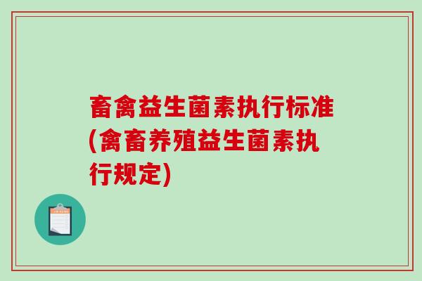 畜禽益生菌素执行标准(禽畜养殖益生菌素执行规定)