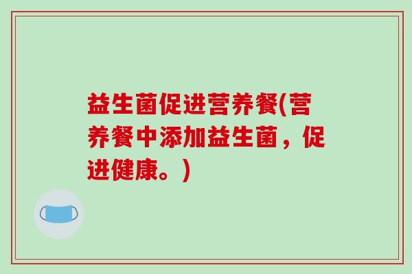 益生菌促进营养餐(营养餐中添加益生菌，促进健康。)