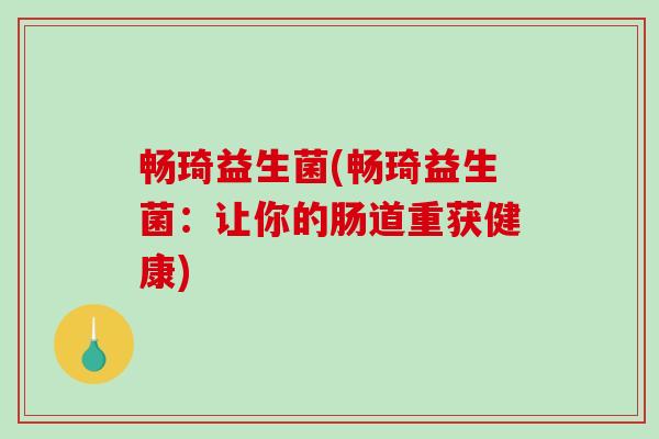畅琦益生菌(畅琦益生菌：让你的肠道重获健康)