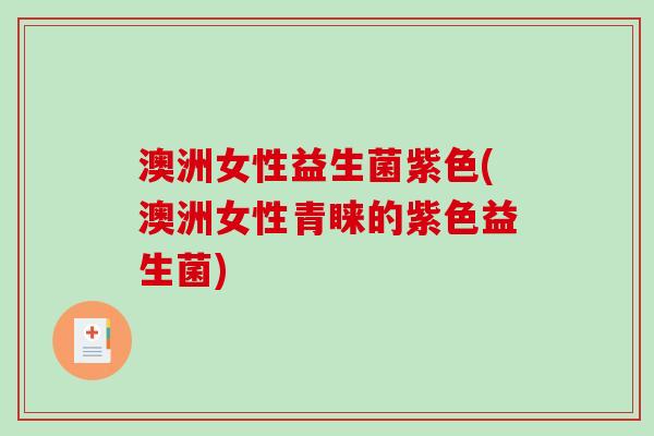 澳洲女性益生菌紫色(澳洲女性青睐的紫色益生菌)