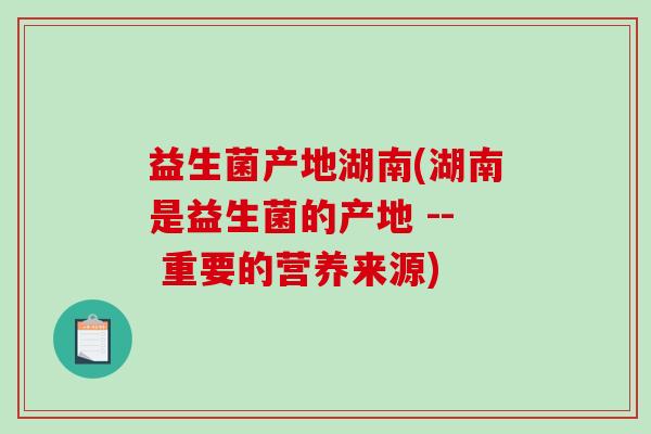 益生菌产地湖南(湖南是益生菌的产地 -- 重要的营养来源)