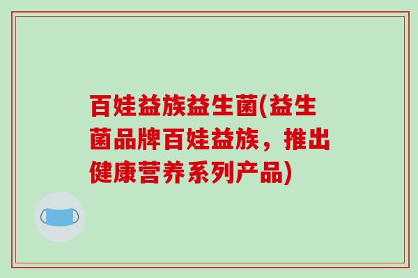 百娃益族益生菌(益生菌品牌百娃益族，推出健康营养系列产品)