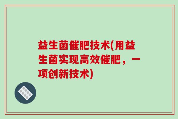 益生菌催肥技术(用益生菌实现高效催肥，一项创新技术)