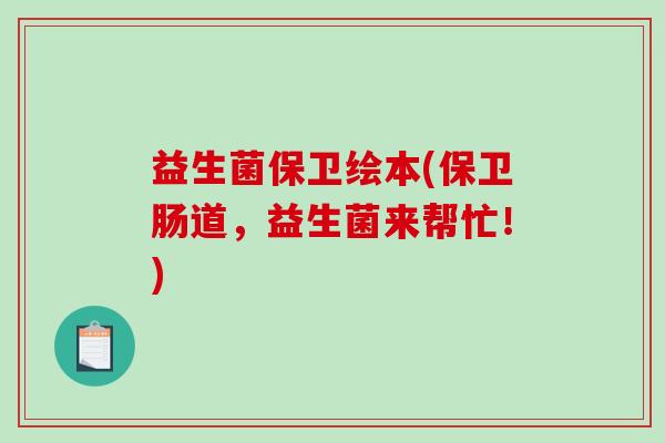 益生菌保卫绘本(保卫肠道,益生菌来帮忙!) 益生菌保卫绘本(保卫肠道,益生菌来帮忙!)