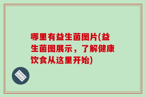 哪里有益生菌图片(益生菌图展示，了解健康饮食从这里开始)