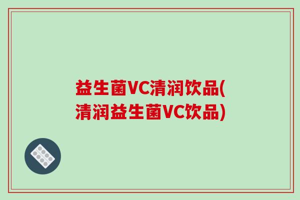 益生菌VC清润饮品(清润益生菌VC饮品)
