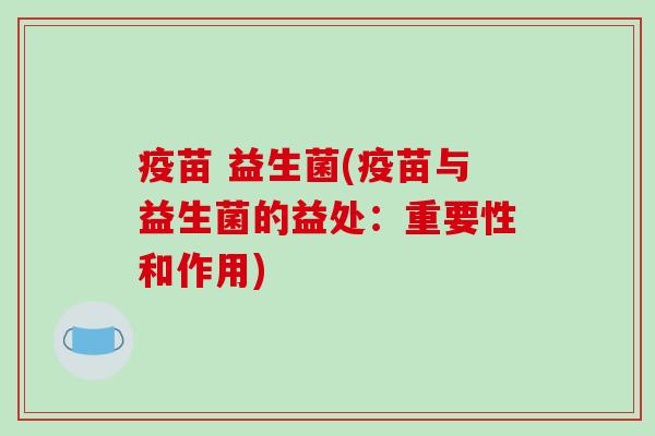 疫苗 益生菌(疫苗与益生菌的益处：重要性和作用)