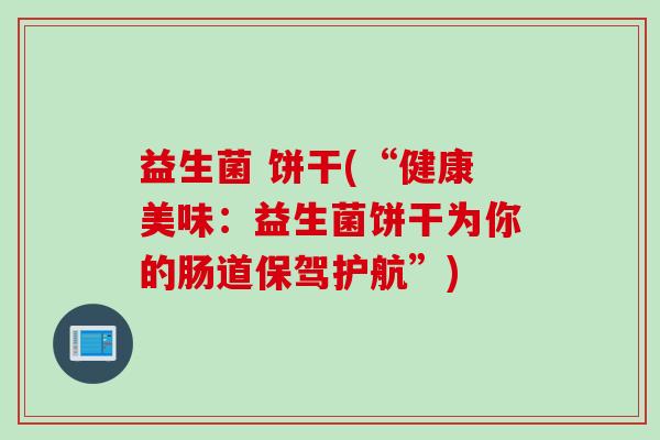 益生菌 饼干(“健康美味：益生菌饼干为你的肠道保驾护航”)