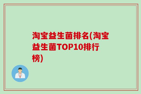 淘宝益生菌排名(淘宝益生菌TOP10排行榜)