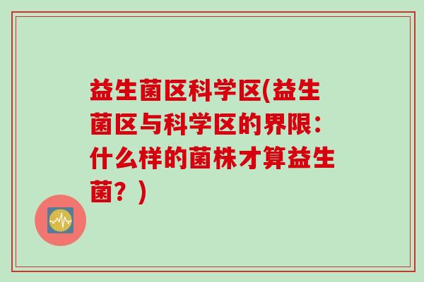 益生菌区科学区(益生菌区与科学区的界限：什么样的菌株才算益生菌？)