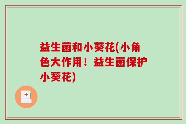 益生菌和小葵花(小角色大作用！益生菌保护小葵花)