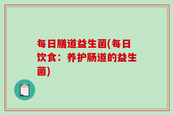 每日膳道益生菌(每日饮食：养护肠道的益生菌)