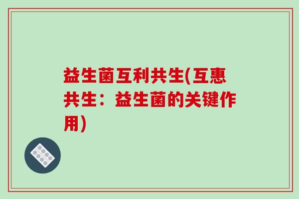 益生菌互利共生(互惠共生：益生菌的关键作用)