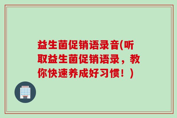 益生菌促销语录音(听取益生菌促销语录，教你快速养成好习惯！)