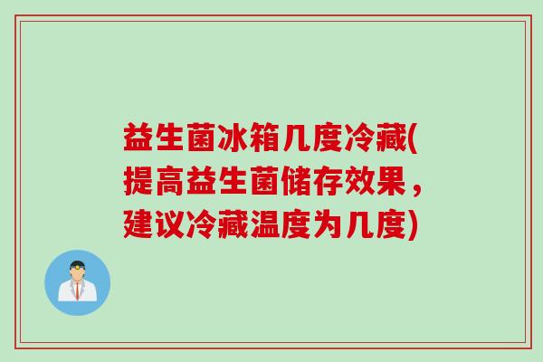 益生菌冰箱几度冷藏(提高益生菌储存效果，建议冷藏温度为几度)