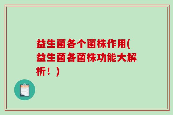 益生菌各个菌株作用(益生菌各菌株功能大解析！)