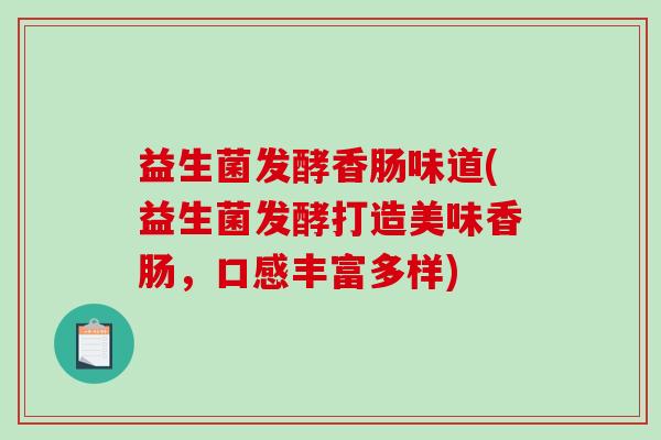 益生菌发酵香肠味道(益生菌发酵打造美味香肠，口感丰富多样)