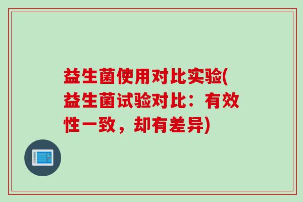 益生菌使用对比实验(益生菌试验对比：有效性一致，却有差异)