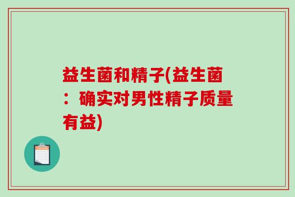 益生菌和精子(益生菌：确实对男性精子质量有益)