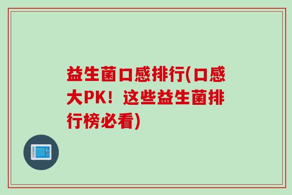 益生菌口感排行(口感大PK！这些益生菌排行榜必看)