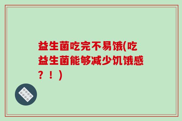 益生菌吃完不易饿(吃益生菌能够减少饥饿感？！)