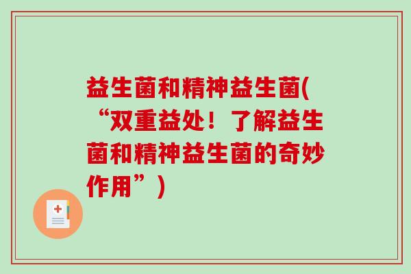 益生菌和精神益生菌(“双重益处！了解益生菌和精神益生菌的奇妙作用”)